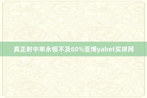 真正射中率永恒不及60%亚博yabet买球网