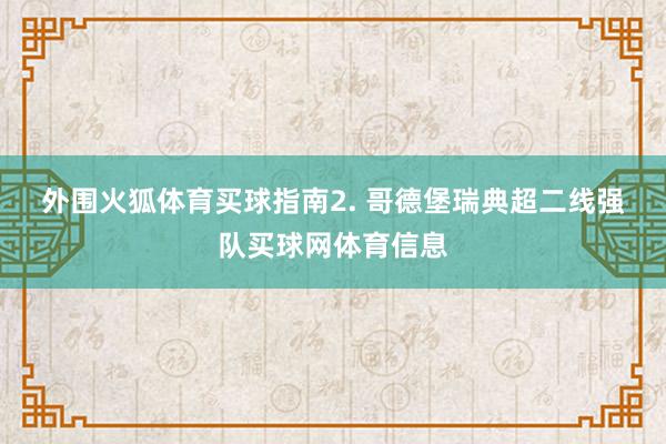 外围火狐体育买球指南　　2. 哥德堡瑞典超二线强队买球网体育信息