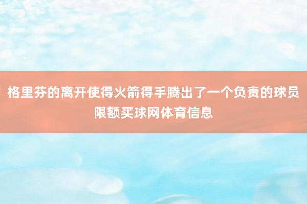 格里芬的离开使得火箭得手腾出了一个负责的球员限额买球网体育信息