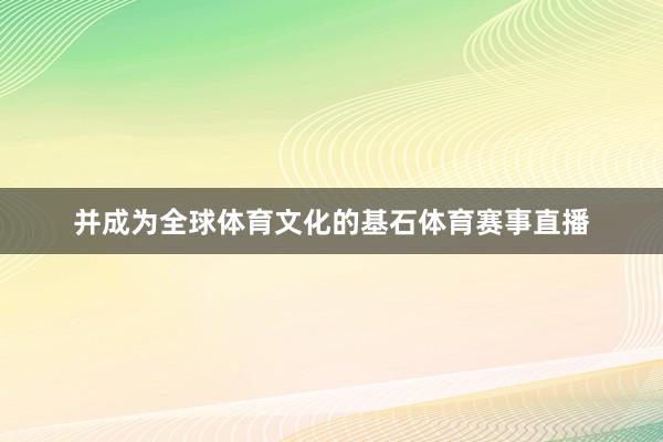 并成为全球体育文化的基石体育赛事直播