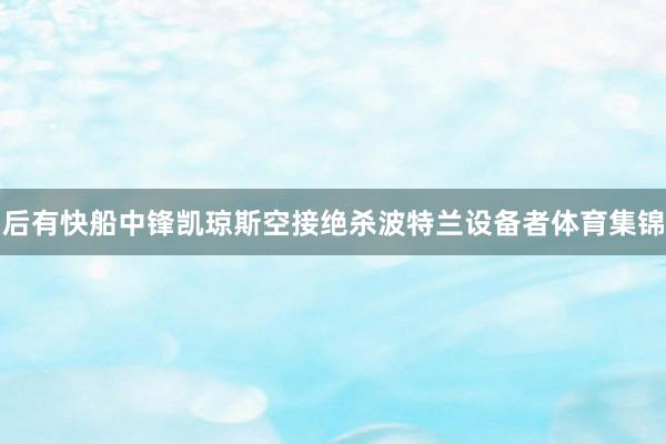 后有快船中锋凯琼斯空接绝杀波特兰设备者体育集锦