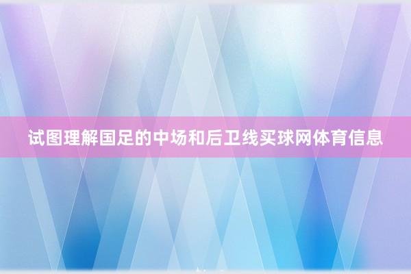 试图理解国足的中场和后卫线买球网体育信息