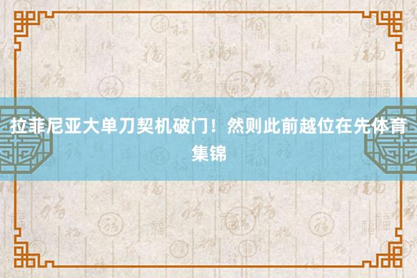 拉菲尼亚大单刀契机破门！然则此前越位在先体育集锦