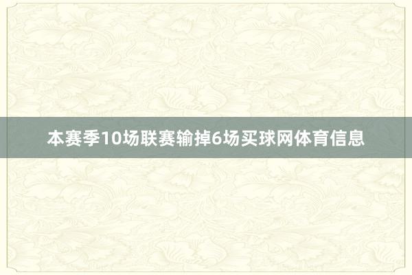 本赛季10场联赛输掉6场买球网体育信息